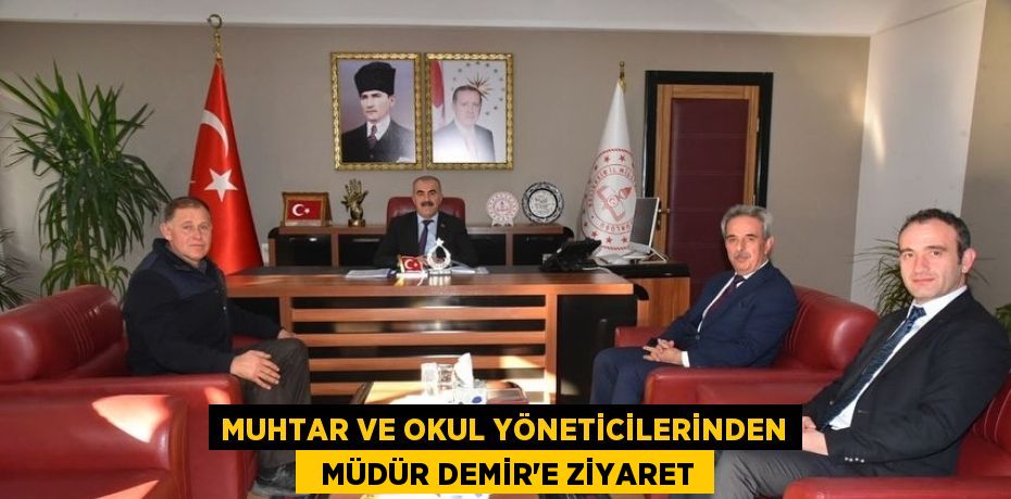 MUHTAR VE OKUL YÖNETİCİLERİNDEN   MÜDÜR DEMİR'E ZİYARET