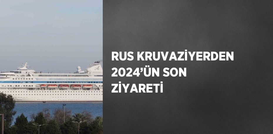 RUS KRUVAZİYERDEN 2024’ÜN SON ZİYARETİ