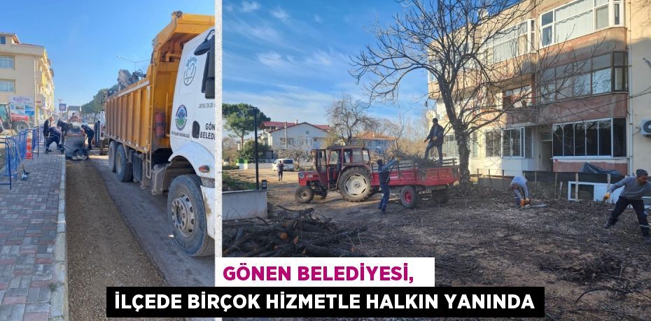 GÖNEN BELEDİYESİ,   İLÇEDE BİRÇOK HİZMETLE HALKIN YANINDA