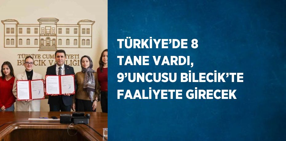 TÜRKİYE’DE 8 TANE VARDI, 9’UNCUSU BİLECİK’TE FAALİYETE GİRECEK