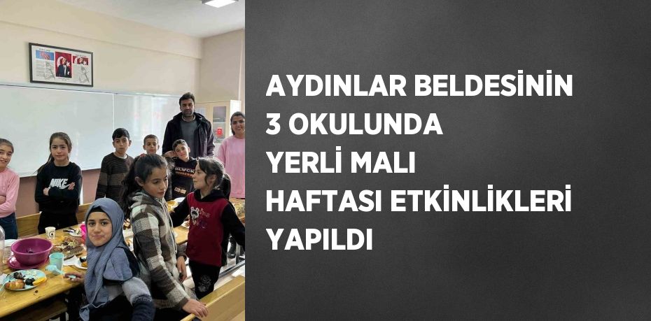 AYDINLAR BELDESİNİN 3 OKULUNDA YERLİ MALI HAFTASI ETKİNLİKLERİ YAPILDI