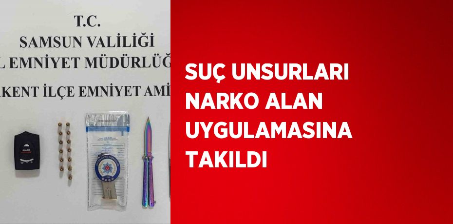 SUÇ UNSURLARI NARKO ALAN UYGULAMASINA TAKILDI