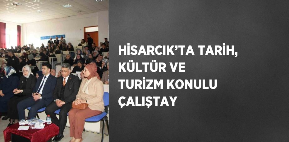 HİSARCIK’TA TARİH, KÜLTÜR VE TURİZM KONULU ÇALIŞTAY