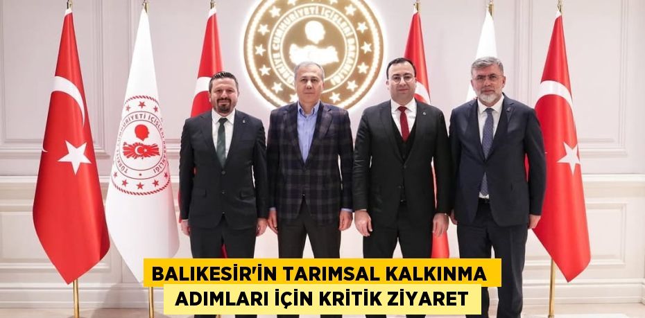 BALIKESİR'İN TARIMSAL KALKINMA   ADIMLARI İÇİN KRİTİK ZİYARET