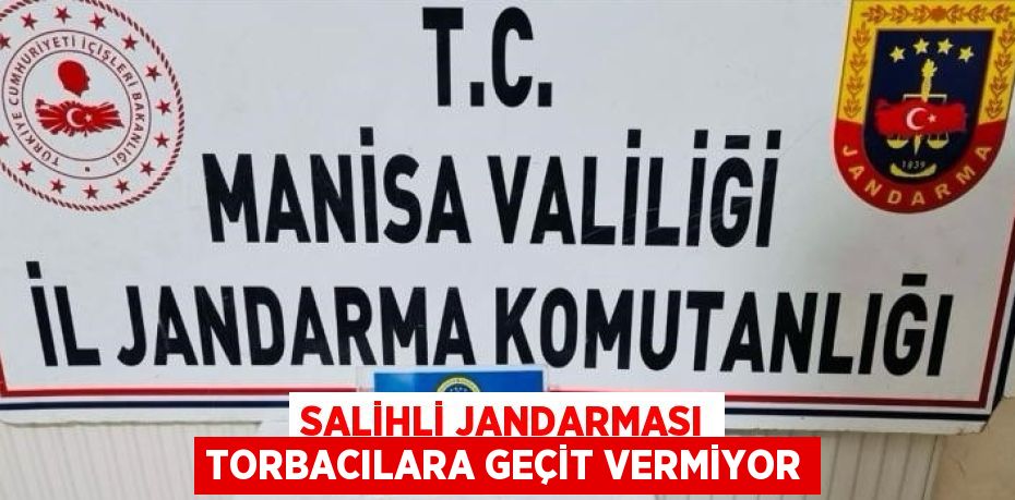 SALİHLİ JANDARMASI TORBACILARA GEÇİT VERMİYOR