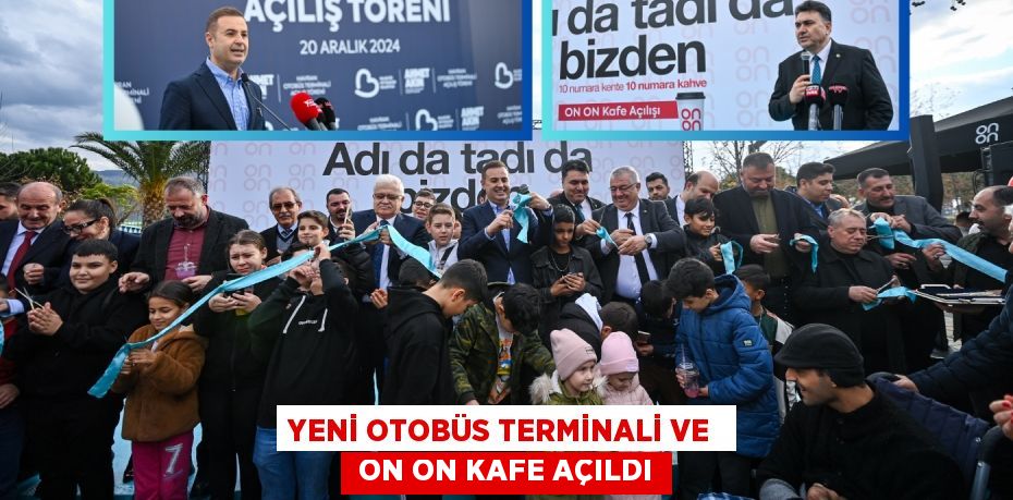 YENİ OTOBÜS TERMİNALİ VE   ON ON KAFE AÇILDI