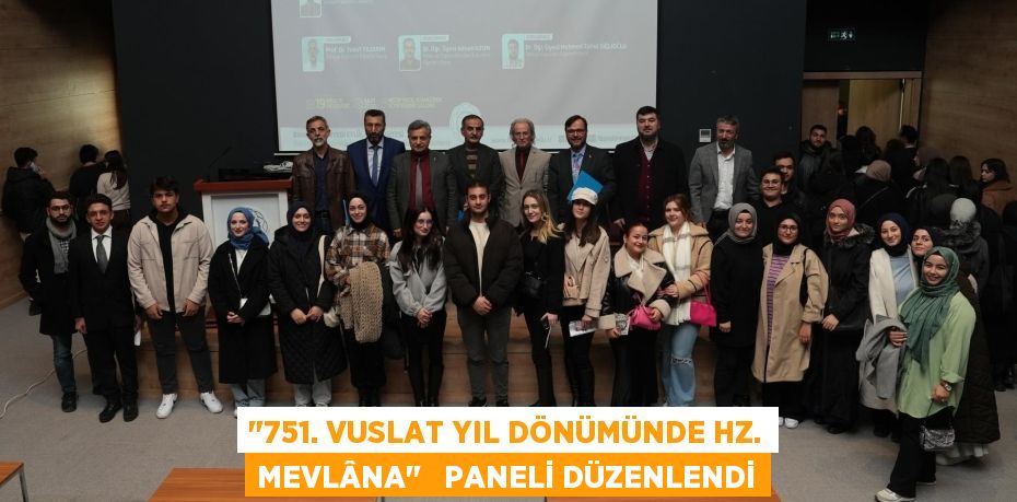 "751. VUSLAT YIL DÖNÜMÜNDE HZ. MEVLÂNA"   PANELİ DÜZENLENDİ