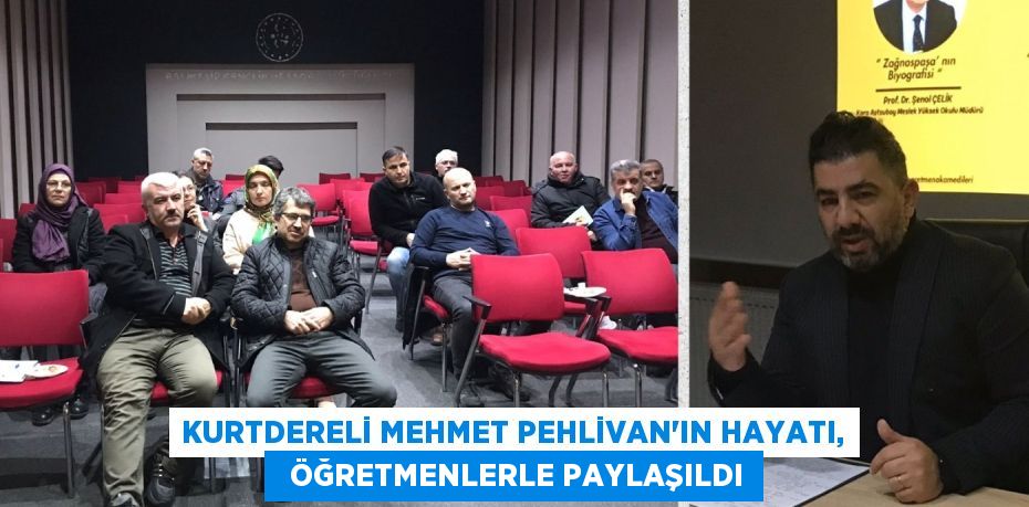 KURTDERELİ MEHMET PEHLİVAN’IN HAYATI,   ÖĞRETMENLERLE PAYLAŞILDI