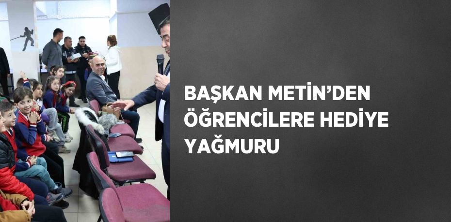 BAŞKAN METİN’DEN ÖĞRENCİLERE HEDİYE YAĞMURU