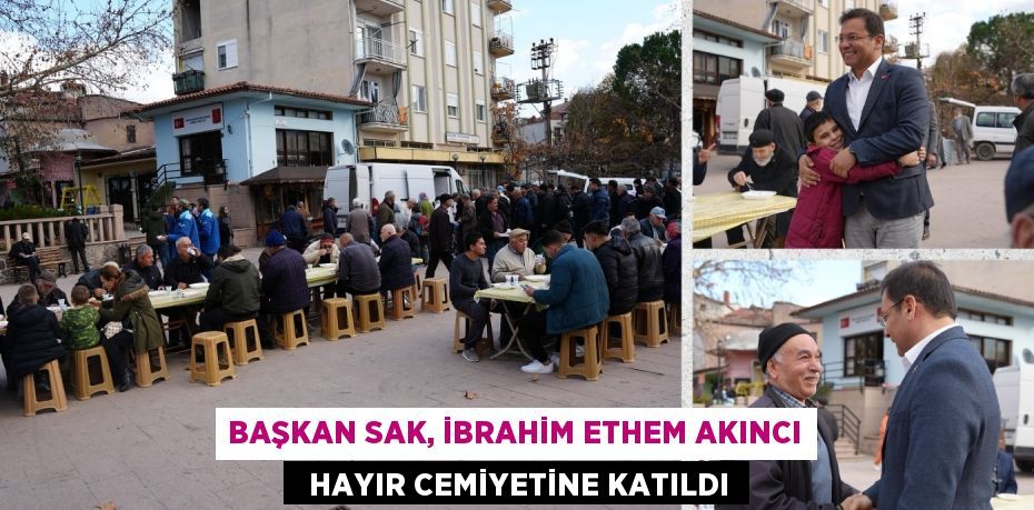 BAŞKAN SAK, İBRAHİM ETHEM AKINCI   HAYIR CEMİYETİNE KATILDI