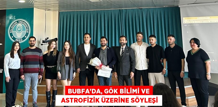 BUBFA’DA, GÖK BİLİMİ VE   ASTROFİZİK ÜZERİNE SÖYLEŞİ