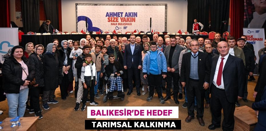 BALIKESİR’DE HEDEF    TARIMSAL KALKINMA