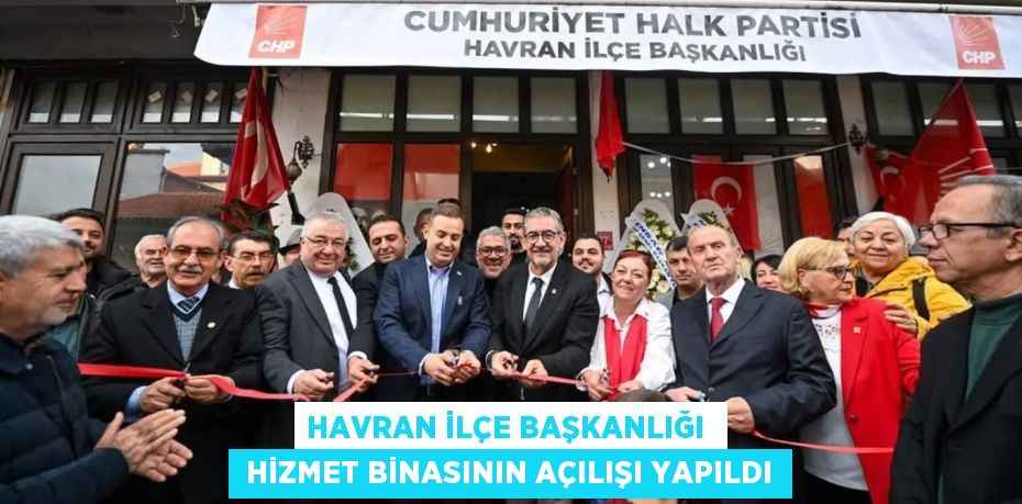 HAVRAN İLÇE BAŞKANLIĞI   HİZMET BİNASININ AÇILIŞI YAPILDI