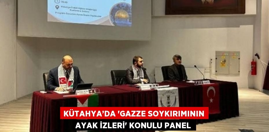 KÜTAHYA’DA 'GAZZE SOYKIRIMININ AYAK İZLERİ' KONULU PANEL