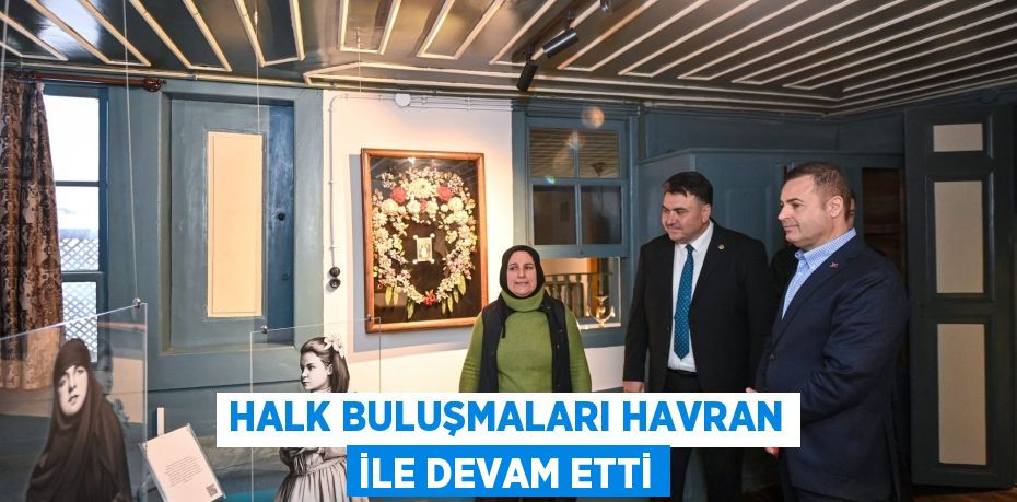 HALK BULUŞMALARI HAVRAN İLE DEVAM ETTİ