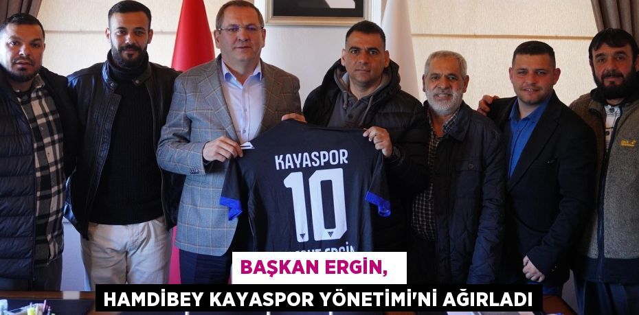 BAŞKAN ERGİN,   HAMDİBEY KAYASPOR YÖNETİMİ’Nİ AĞIRLADI