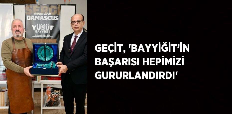 GEÇİT, 'BAYYİĞİT’İN BAŞARISI HEPİMİZİ GURURLANDIRDI'