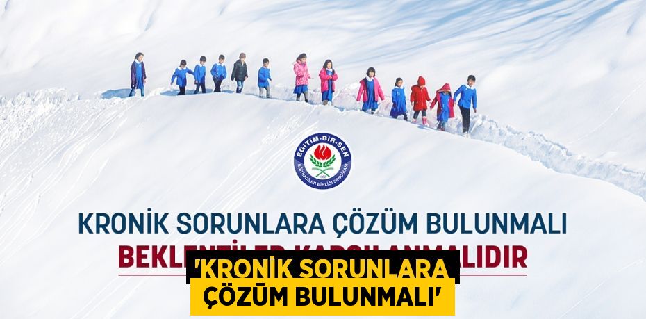 “KRONİK SORUNLARA  ÇÖZÜM BULUNMALI”