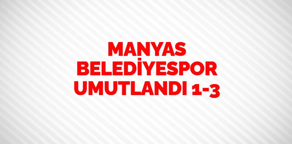 MANYAS BELEDİYESPOR UMUTLANDI   1-3