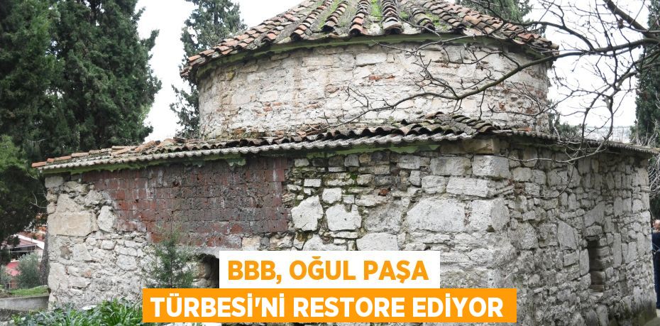 BBB, Oğul Paşa Türbesi’ni restore ediyor