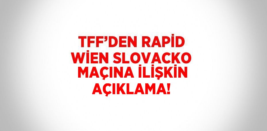 TFF’DEN RAPİD WİEN SLOVACKO MAÇINA İLİŞKİN AÇIKLAMA!