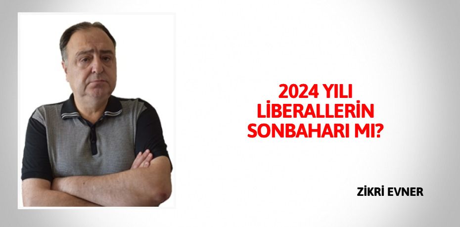 2024 YILI LİBERALLERİN SONBAHARI MI?