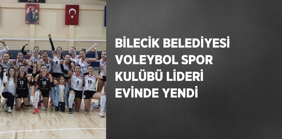 BİLECİK BELEDİYESİ VOLEYBOL SPOR KULÜBÜ LİDERİ EVİNDE YENDİ