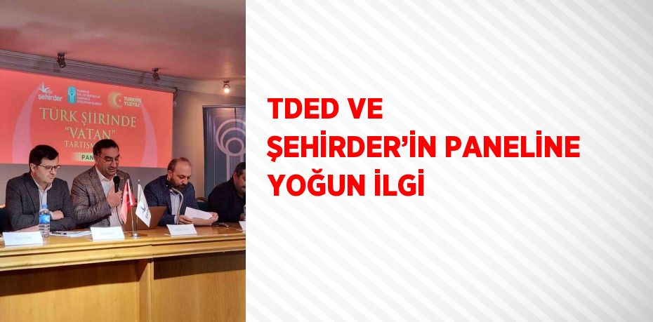 TDED VE ŞEHİRDER’İN PANELİNE YOĞUN İLGİ