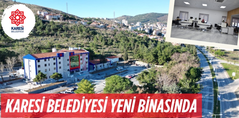 KARESİ BELEDİYESİ YENİ BİNASINDA