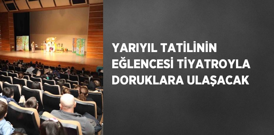 YARIYIL TATİLİNİN EĞLENCESİ TİYATROYLA DORUKLARA ULAŞACAK