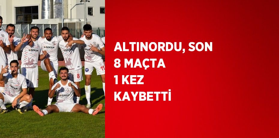 ALTINORDU, SON 8 MAÇTA 1 KEZ KAYBETTİ