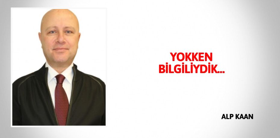 YOKKEN BİLGİLİYDİK…