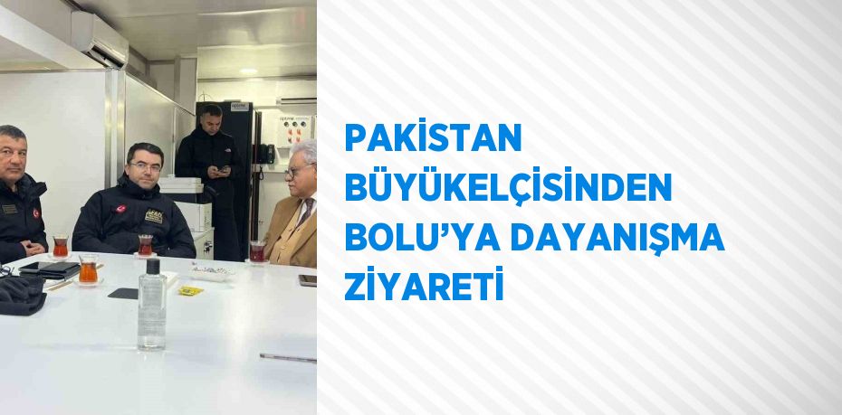 PAKİSTAN BÜYÜKELÇİSİNDEN BOLU’YA DAYANIŞMA ZİYARETİ