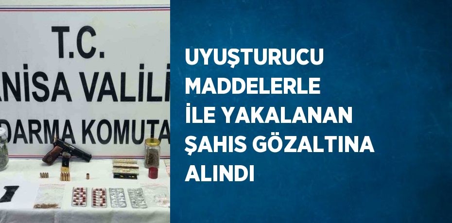 UYUŞTURUCU MADDELERLE İLE YAKALANAN ŞAHIS GÖZALTINA ALINDI