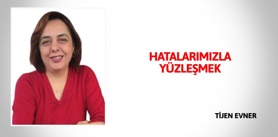 HATALARIMIZLA YÜZLEŞMEK