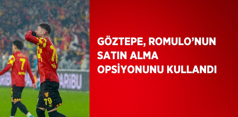 GÖZTEPE, ROMULO’NUN SATIN ALMA OPSİYONUNU KULLANDI