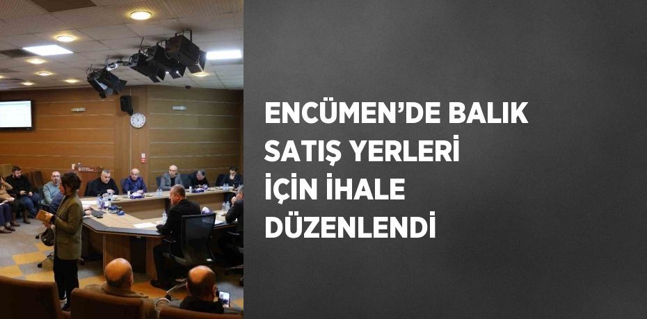 ENCÜMEN’DE BALIK SATIŞ YERLERİ İÇİN İHALE DÜZENLENDİ