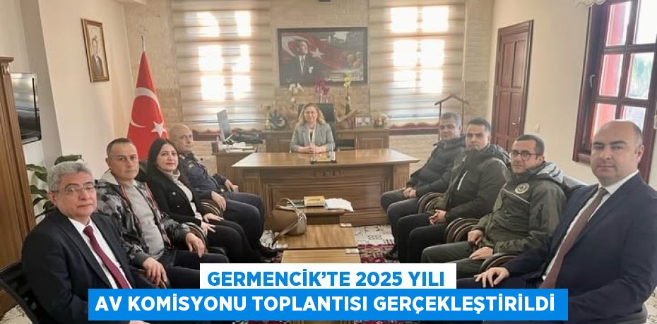 GERMENCİK’TE 2025 YILI AV KOMİSYONU TOPLANTISI GERÇEKLEŞTİRİLDİ