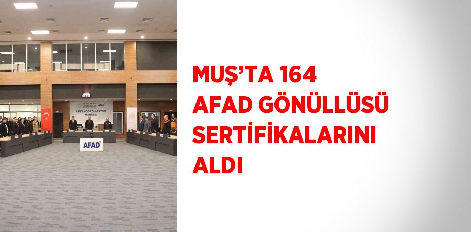 MUŞ’TA 164 AFAD GÖNÜLLÜSÜ SERTİFİKALARINI ALDI