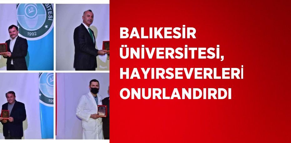 BALIKESİR ÜNİVERSİTESİ, HAYIRSEVERLERİ ONURLANDIRDI