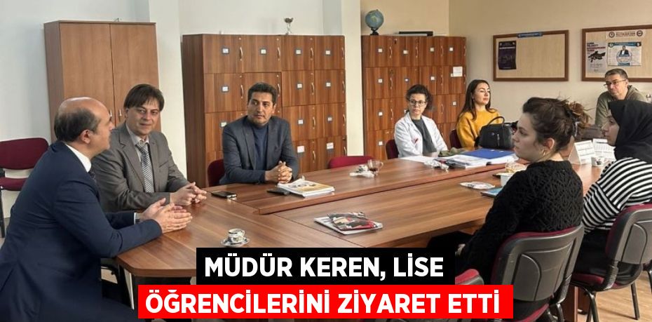 MÜDÜR KEREN, LİSE ÖĞRENCİLERİNİ ZİYARET ETTİ