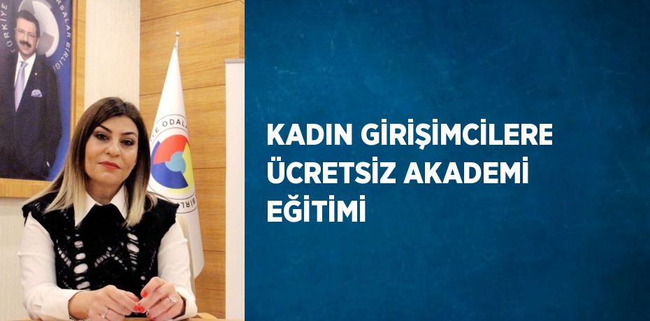 KADIN GİRİŞİMCİLERE ÜCRETSİZ AKADEMİ EĞİTİMİ