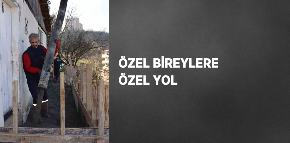 ÖZEL BİREYLERE ÖZEL YOL