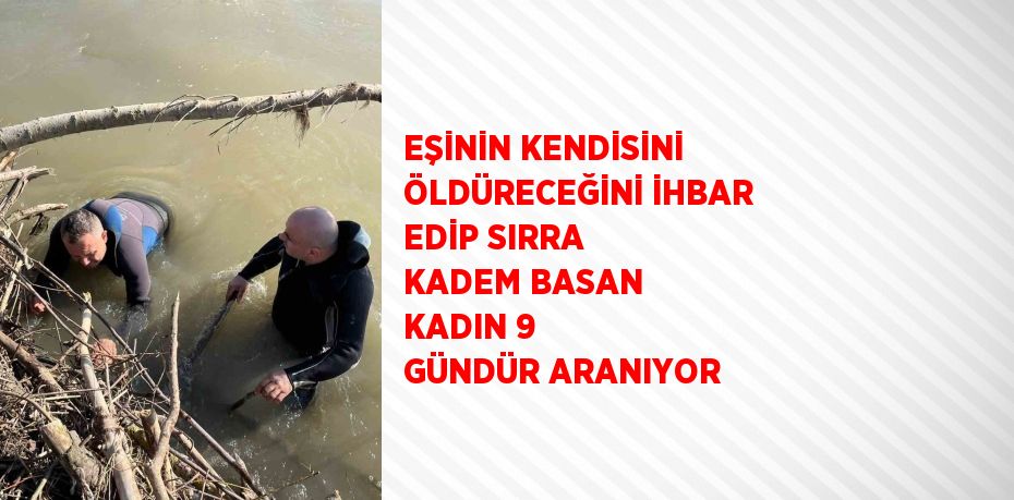 EŞİNİN KENDİSİNİ ÖLDÜRECEĞİNİ İHBAR EDİP SIRRA KADEM BASAN KADIN 9 GÜNDÜR ARANIYOR