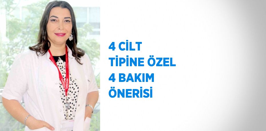 4 CİLT TİPİNE ÖZEL 4 BAKIM ÖNERİSİ