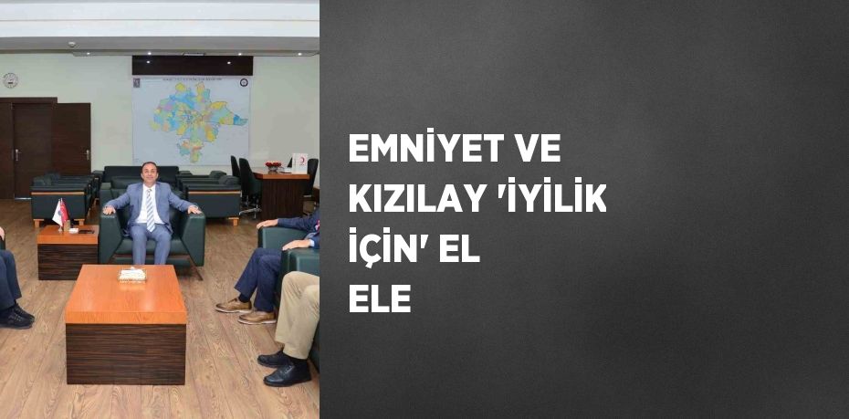 EMNİYET VE KIZILAY 'İYİLİK İÇİN' EL ELE