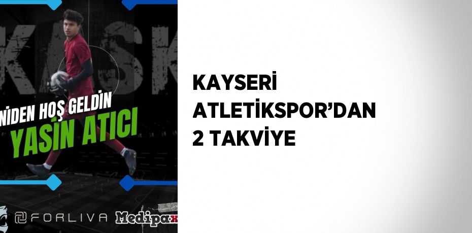 KAYSERİ ATLETİKSPOR’DAN 2 TAKVİYE