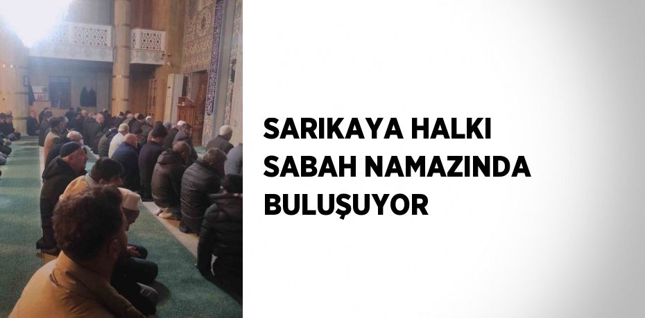 SARIKAYA HALKI SABAH NAMAZINDA BULUŞUYOR