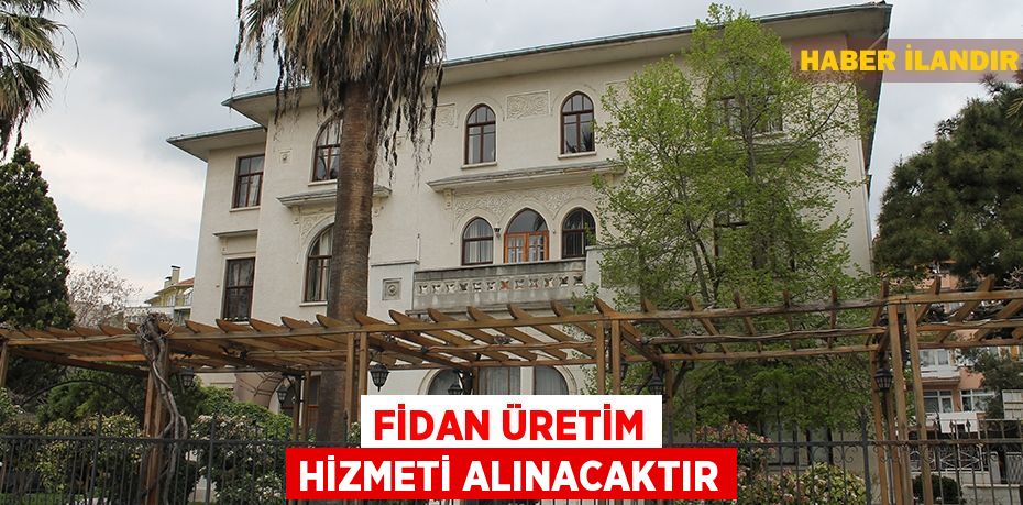 Fidan üretim hizmeti alınacaktır