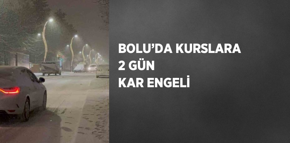 BOLU’DA KURSLARA 2 GÜN KAR ENGELİ